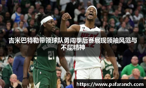 吉米巴特勒带领球队勇闯季后赛展现领袖风范与不屈精神
