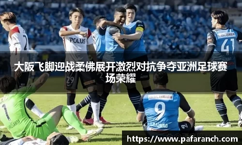 大阪飞脚迎战柔佛展开激烈对抗争夺亚洲足球赛场荣耀